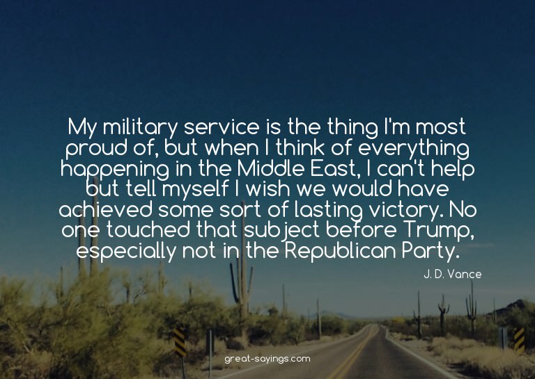 My military service is the thing I'm most proud of, but