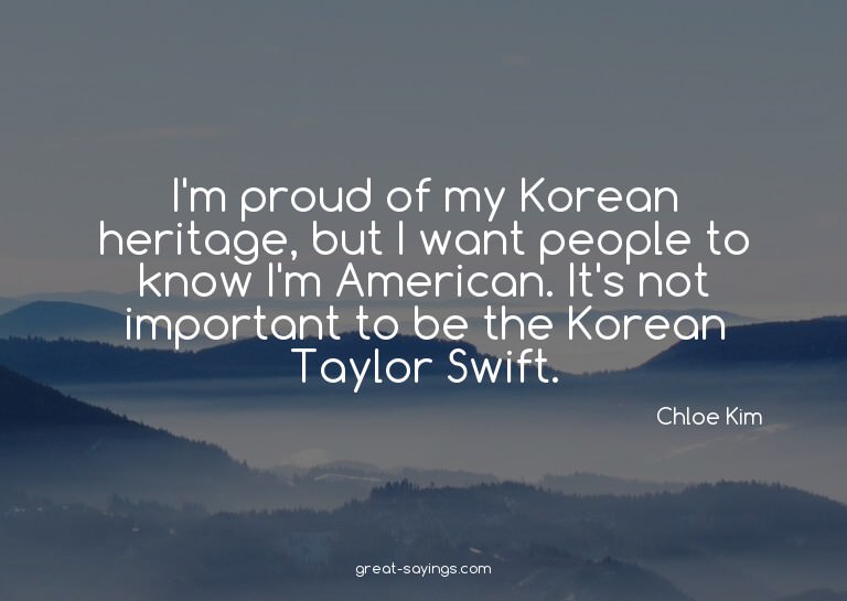 I'm proud of my Korean heritage, but I want people to k