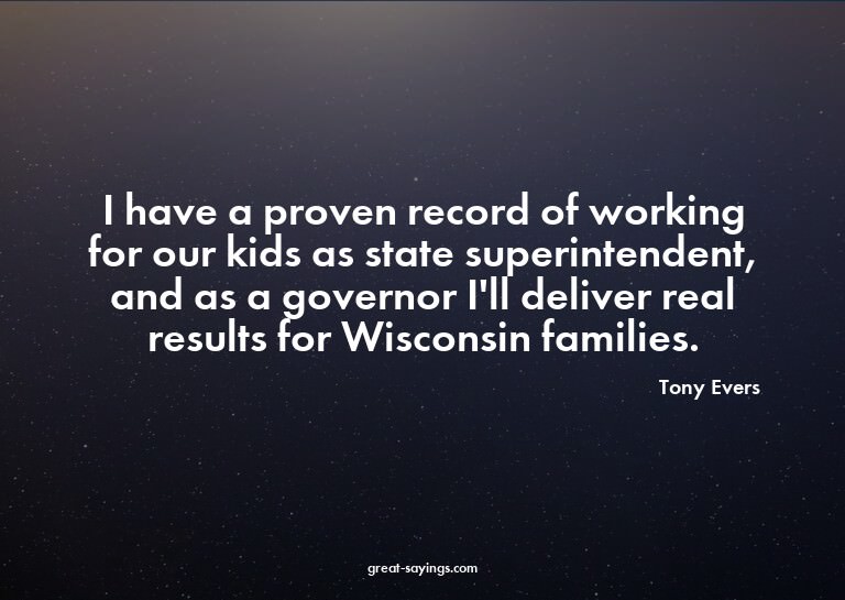 I have a proven record of working for our kids as state