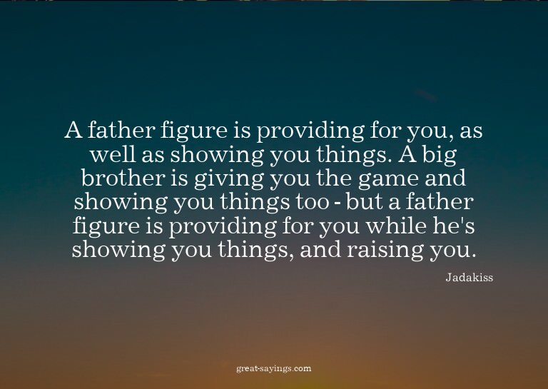 A father figure is providing for you, as well as showin
