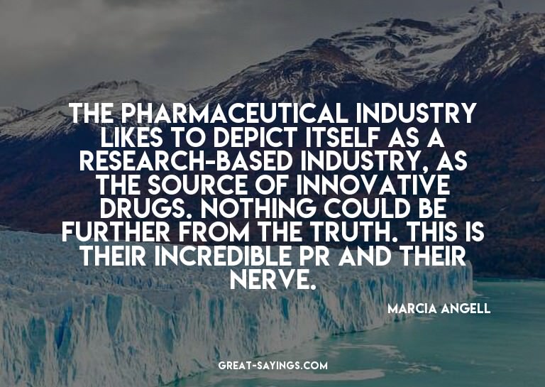 The pharmaceutical industry likes to depict itself as a