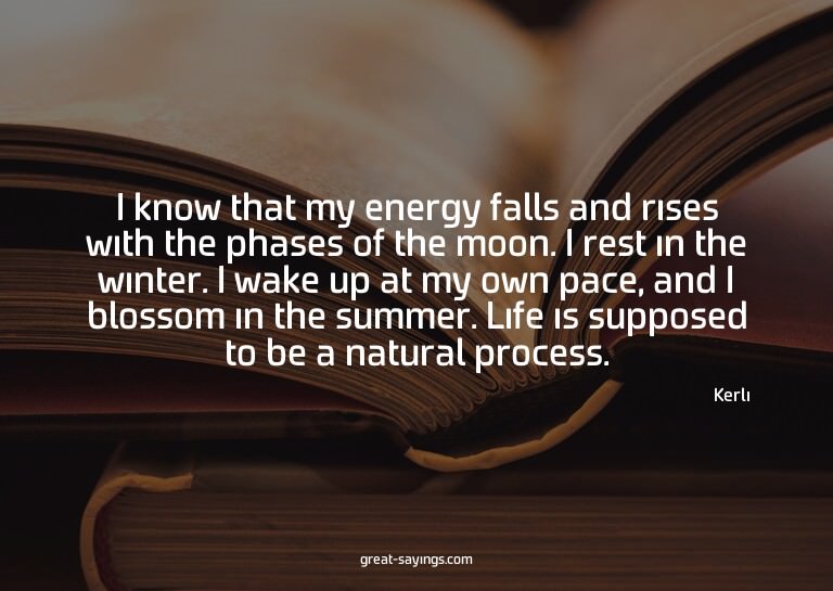 I know that my energy falls and rises with the phases o