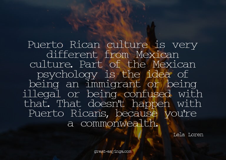 Puerto Rican culture is very different from Mexican cul