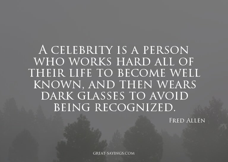 A celebrity is a person who works hard all of their lif