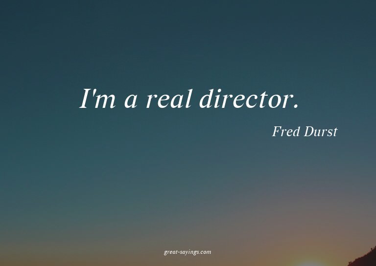 I'm a real director.

