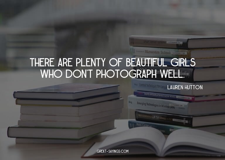 There are plenty of beautiful girls who don't photograp
