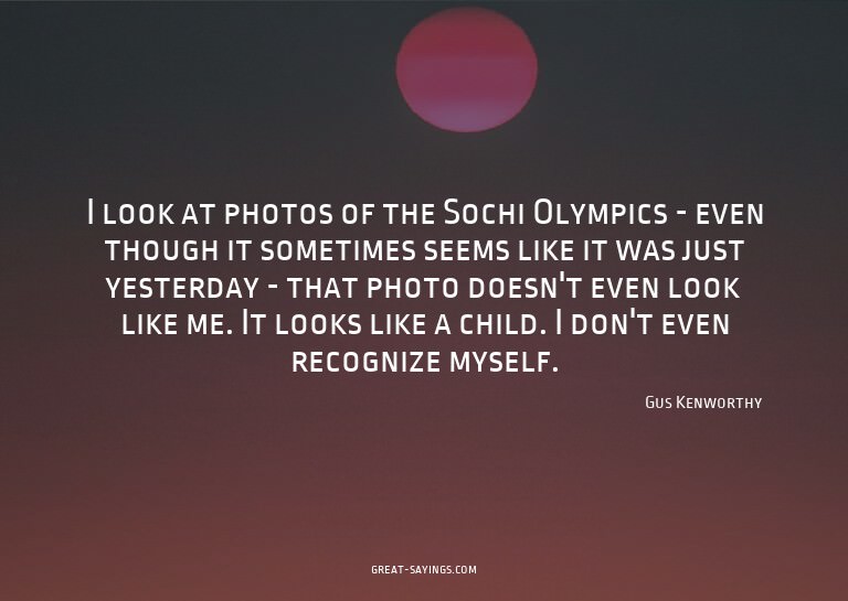 I look at photos of the Sochi Olympics - even though it