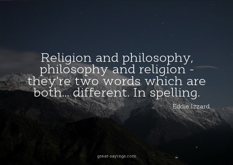 Religion and philosophy, philosophy and religion - they