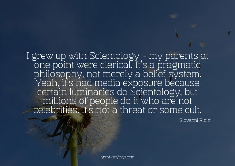 I grew up with Scientology - my parents at one point we