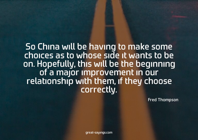 So China will be having to make some choices as to whos