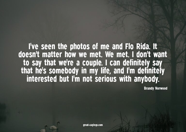 I've seen the photos of me and Flo Rida. It doesn't mat