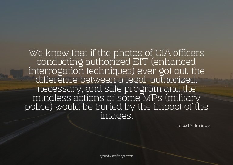 We knew that if the photos of CIA officers conducting a