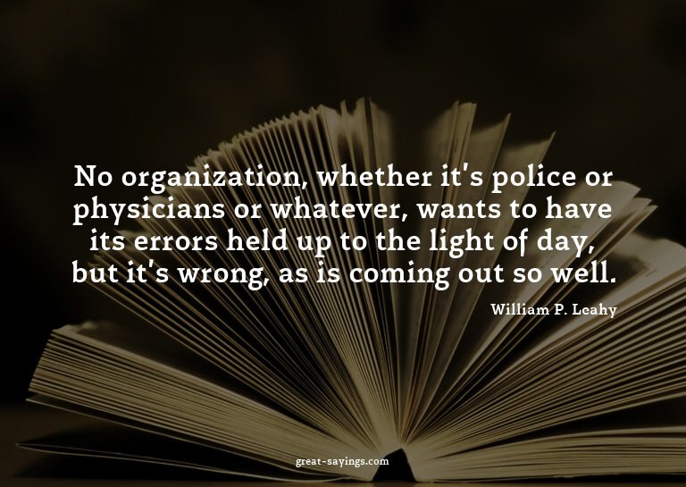 No organization, whether it's police or physicians or w