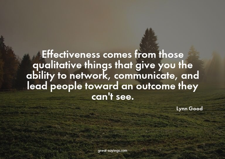 Effectiveness comes from those qualitative things that