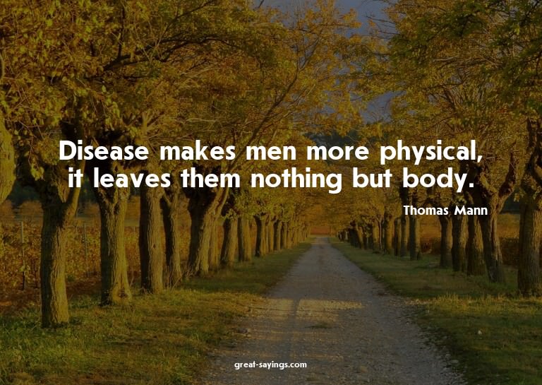 Disease makes men more physical, it leaves them nothing