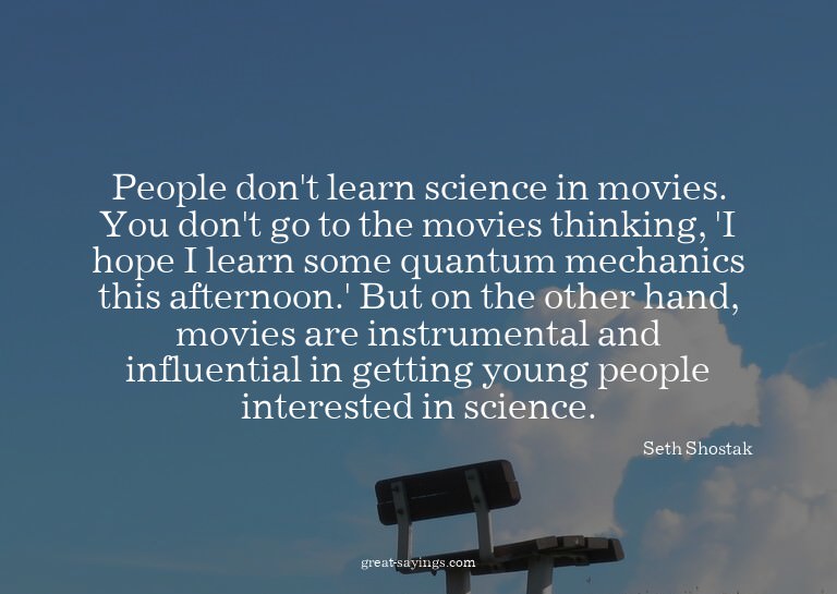 People don't learn science in movies. You don't go to t