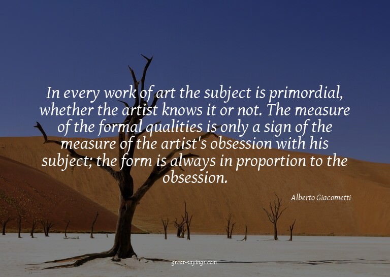 In every work of art the subject is primordial, whether