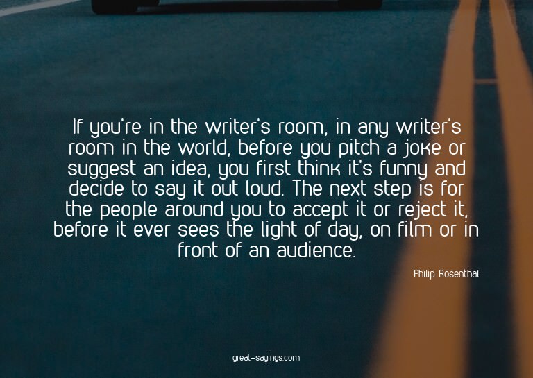 If you're in the writer's room, in any writer's room in