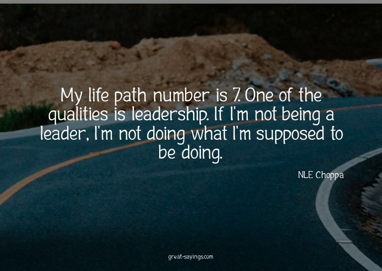 My life path number is 7. One of the qualities is leade