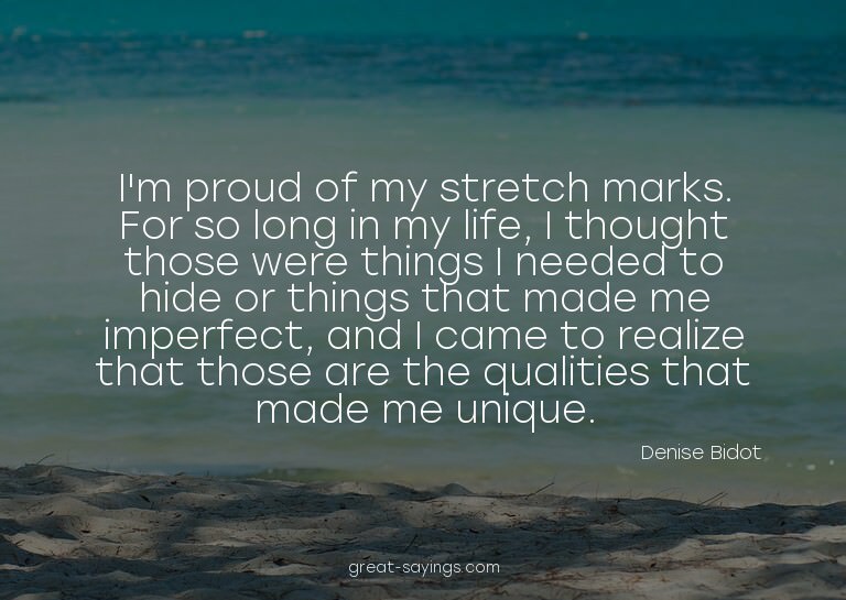 I'm proud of my stretch marks. For so long in my life,