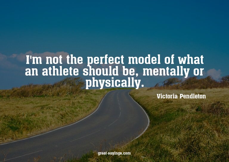 I'm not the perfect model of what an athlete should be,