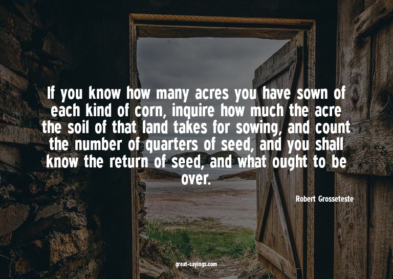 If you know how many acres you have sown of each kind o