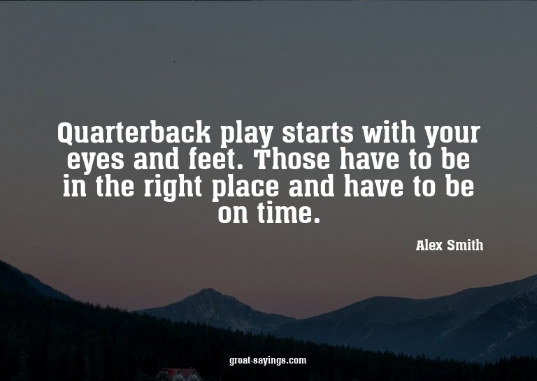 Quarterback play starts with your eyes and feet. Those