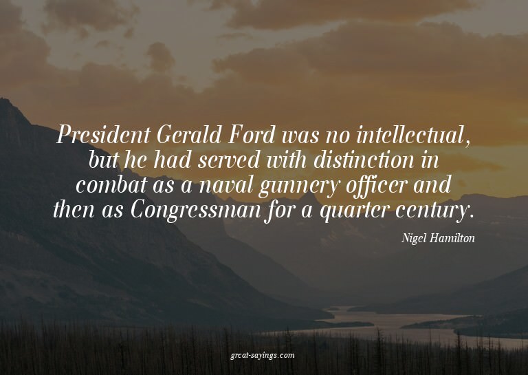 President Gerald Ford was no intellectual, but he had s