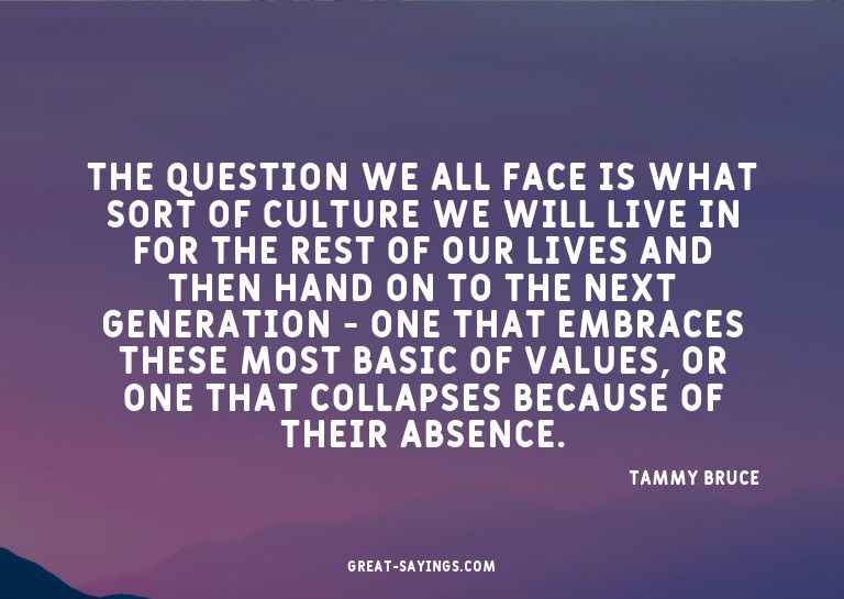 The question we all face is what sort of culture we wil