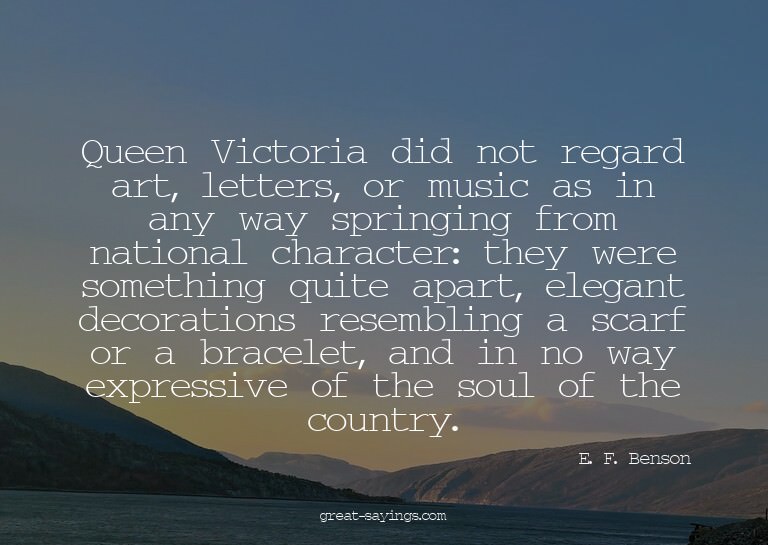 Queen Victoria did not regard art, letters, or music as