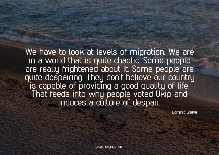 We have to look at levels of migration. We are in a wor