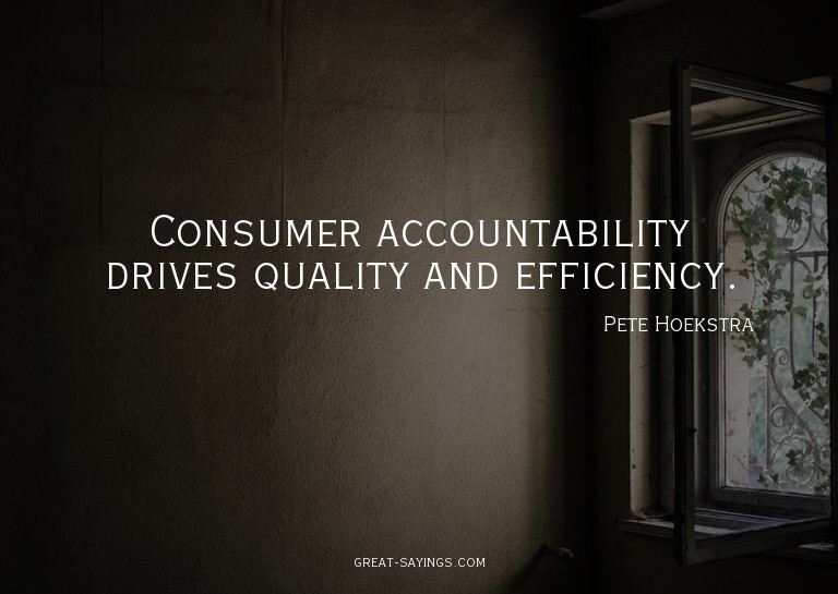 Consumer accountability drives quality and efficiency.


