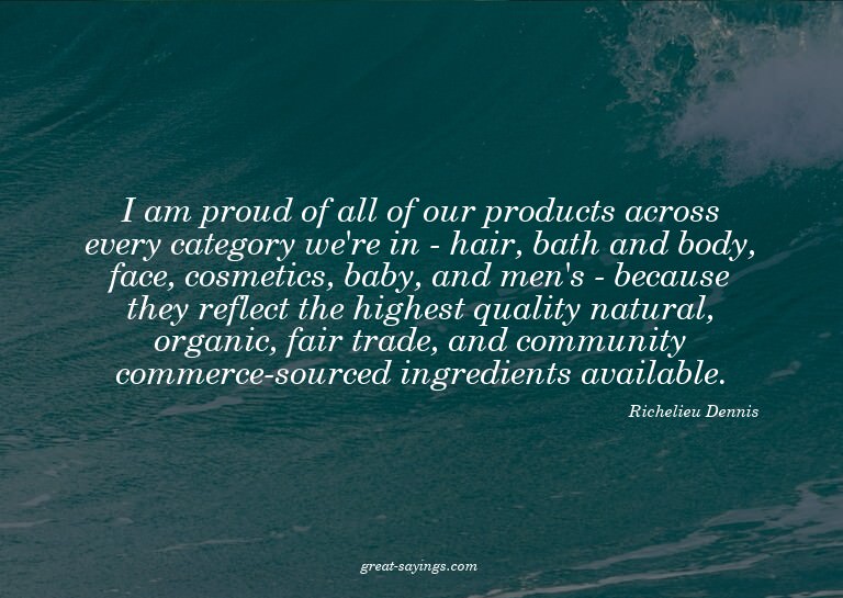 I am proud of all of our products across every category