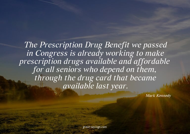 The Prescription Drug Benefit we passed in Congress is