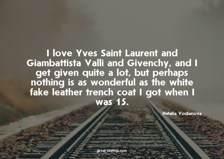 I love Yves Saint Laurent and Giambattista Valli and Gi