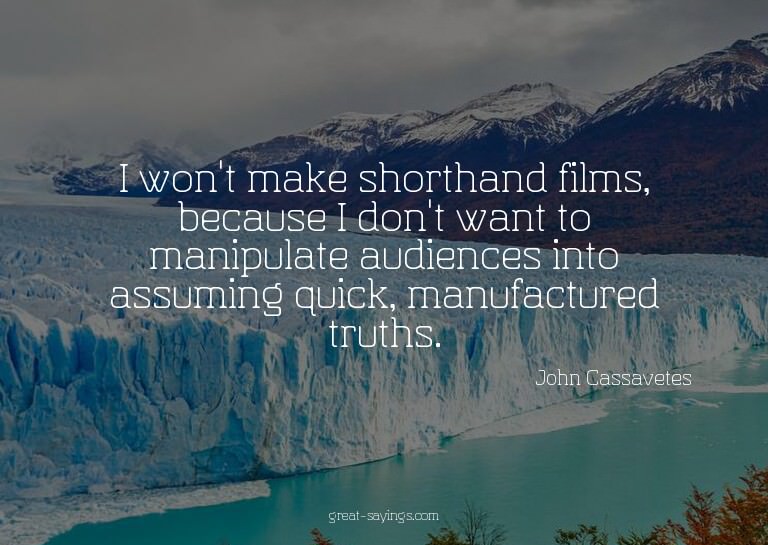 I won't make shorthand films, because I don't want to m