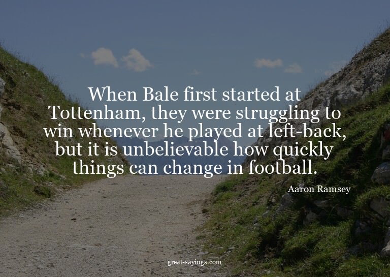 When Bale first started at Tottenham, they were struggl