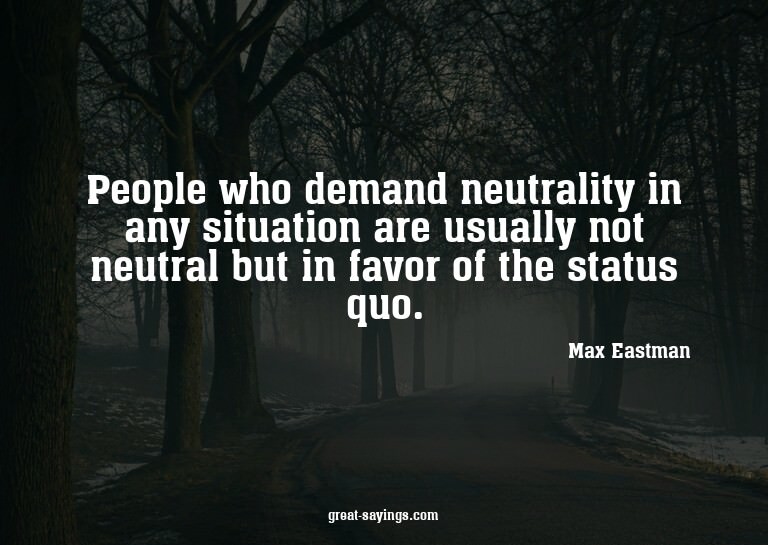 People who demand neutrality in any situation are usual