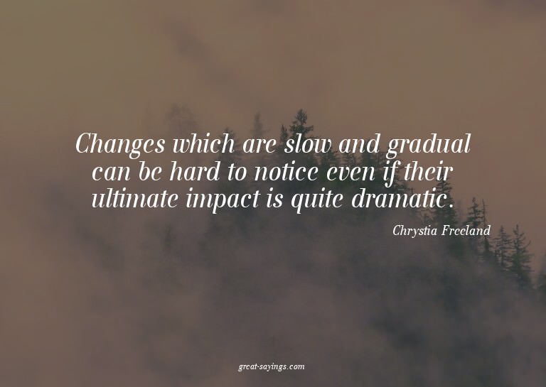 Changes which are slow and gradual can be hard to notic
