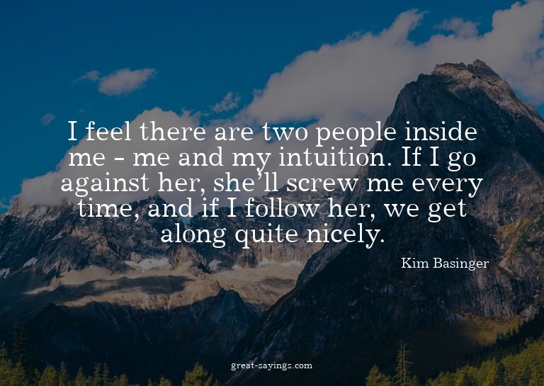 I feel there are two people inside me - me and my intui