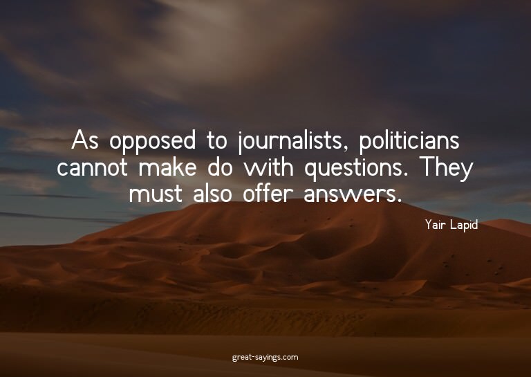 As opposed to journalists, politicians cannot make do w