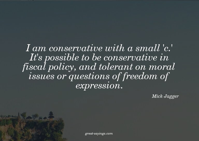 I am conservative with a small 'c.' It's possible to be