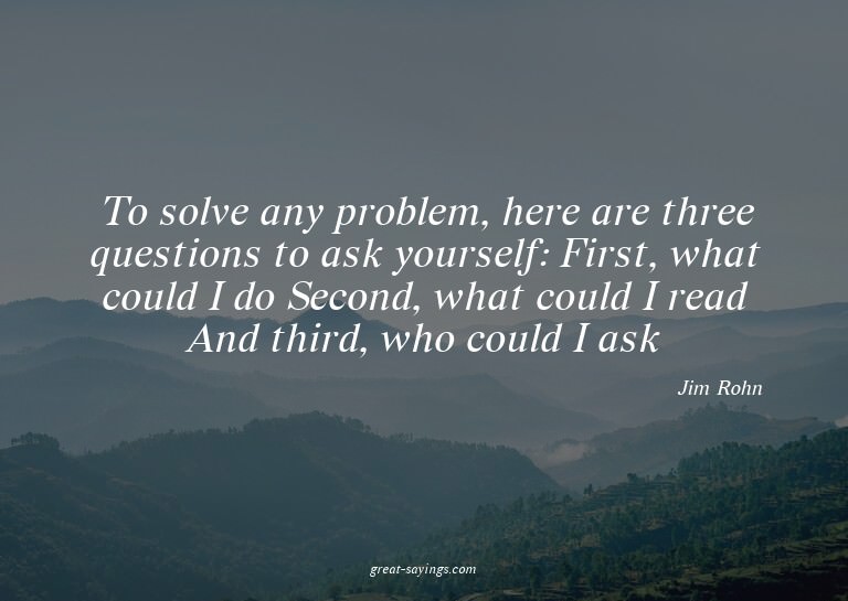 To solve any problem, here are three questions to ask y