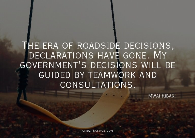 The era of roadside decisions, declarations have gone.