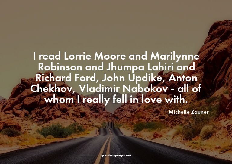 I read Lorrie Moore and Marilynne Robinson and Jhumpa L