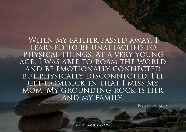 When my father passed away, I learned to be unattached