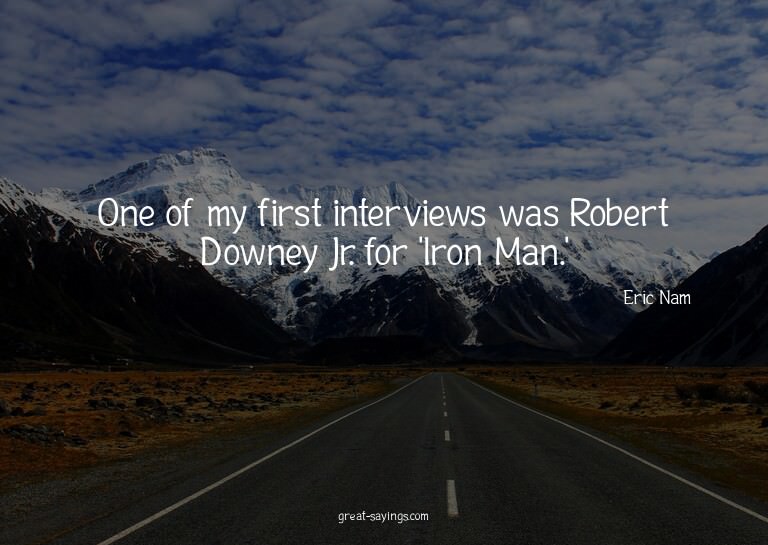 One of my first interviews was Robert Downey Jr. for 'I