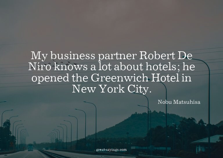 My business partner Robert De Niro knows a lot about ho