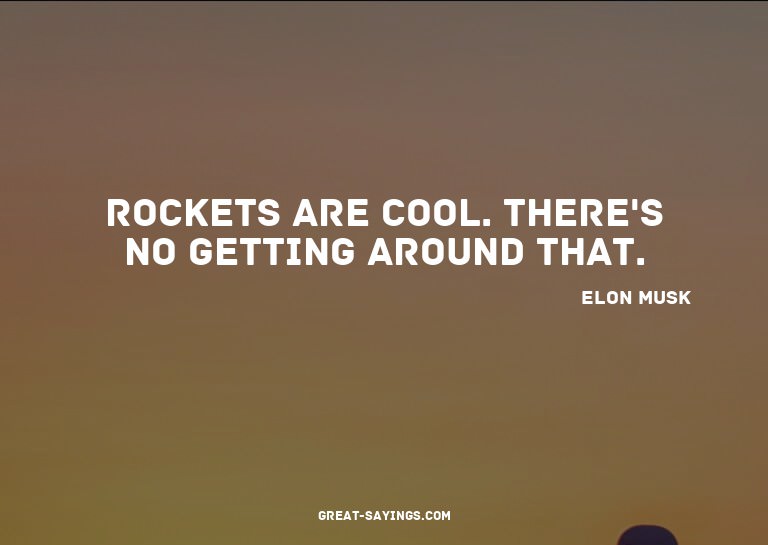 Rockets are cool. There's no getting around that.

