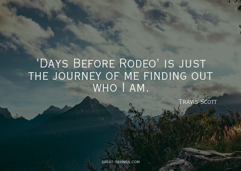 'Days Before Rodeo' is just the journey of me finding o